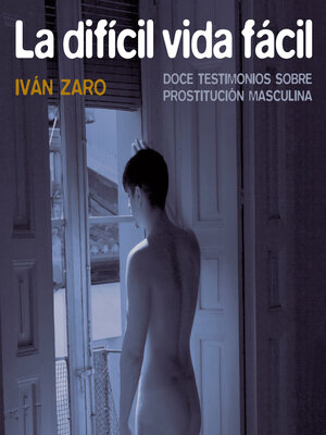 cover image of La difícil vida fácil. Doce testimonios sobre prostitución masculina
